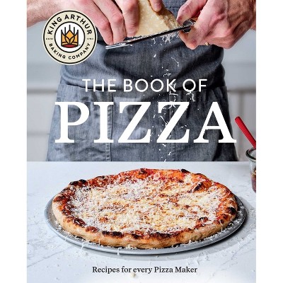 King Arthur Baking Company's Book of Pizza - (Hardcover)
