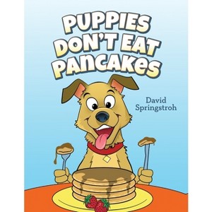 Puppies Don't Eat Pancakes - by David Springstroh - 1 of 1