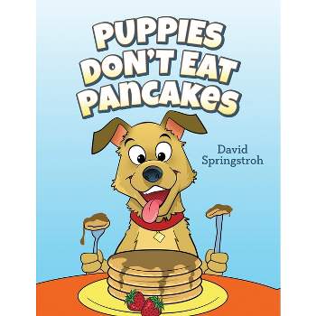Puppies Don't Eat Pancakes - by David Springstroh