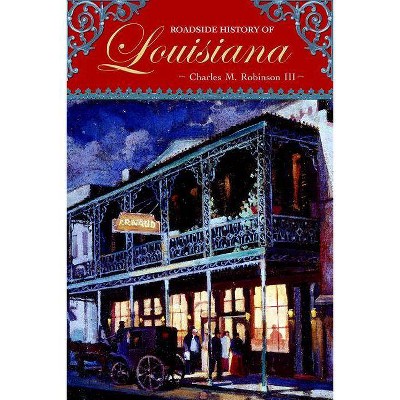 Roadside History of Louisiana - (Roadside History (Paperback)) by  Charles M Robinson (Paperback)