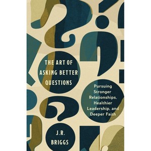 The Art of Asking Better Questions - by  J R Briggs (Paperback) - 1 of 1
