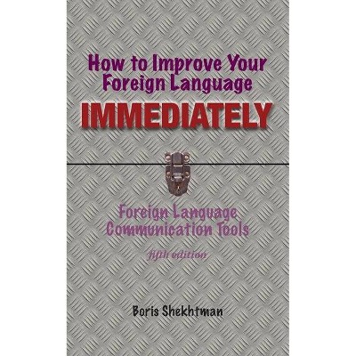 How to Improve Your Foreign Language Immediately, Fourth Edition - by  Boris Shekhtman (Paperback)