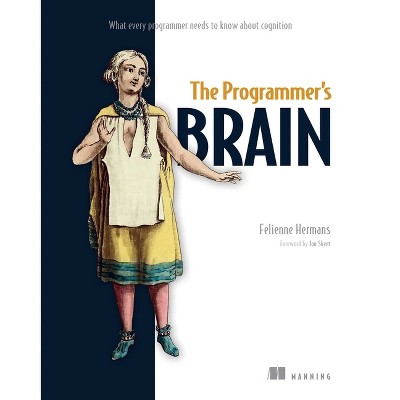 The Programmer's Brain: What Every Programmer Needs to Know about Cognition - by  Felienne Hermans (Paperback)