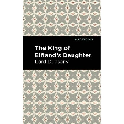 The King of Elfland's Daughter - (Mint Editions) by  Lord Dunsany (Paperback)