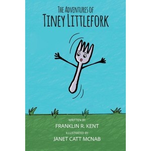 The Adventures of Tiney Littlefork - by  Franklin R Kent (Paperback) - 1 of 1
