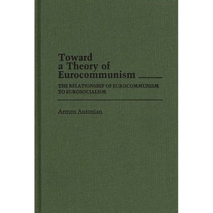 Toward a Theory of Eurocommunism - (Contributions in Political Science) by  Armen Antonian (Hardcover) - 1 of 1