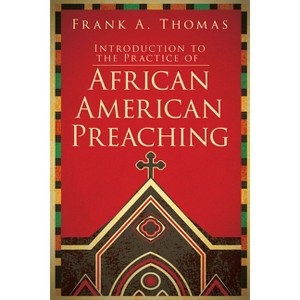 Introduction to the Practice of African American Preaching - by  Frank a Thomas (Paperback) - 1 of 1