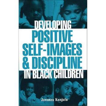 Developing Positive Self-Images & Discipline in Black Children - by  Jawanza Kunjufu (Paperback)