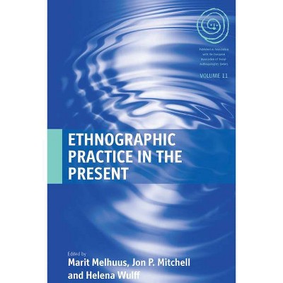 Ethnographic Practice in the Present - (Easa) by  Marit Melhuus & Jon P Mitchell & Helena Wulff (Paperback)