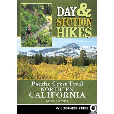 Day & Section Hikes Pacific Crest Trail: Northern California - by  Wendy Lautner (Paperback)
