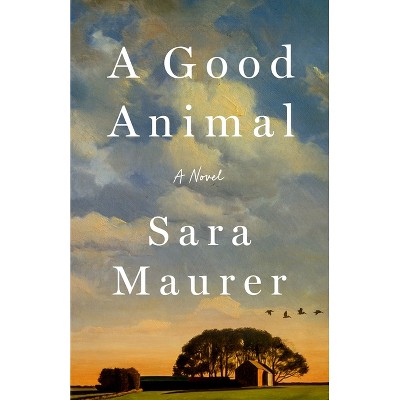A Good Animal - by  Sara Maurer (Hardcover)