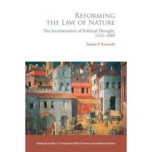 Reforming the Law of Nature - (Edinburgh Studies in Comparative Political Theory and Intellectual History) by  Simon P Kennedy (Paperback) - 1 of 1