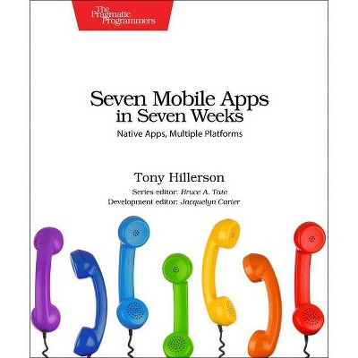 Seven Mobile Apps in Seven Weeks - by  Tony Hillerson (Paperback)