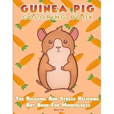 Guinea Pig Coloring Book - The Relaxing And Stress Relieving Art Book For Mindfulness - by  Nora Reid (Paperback)
