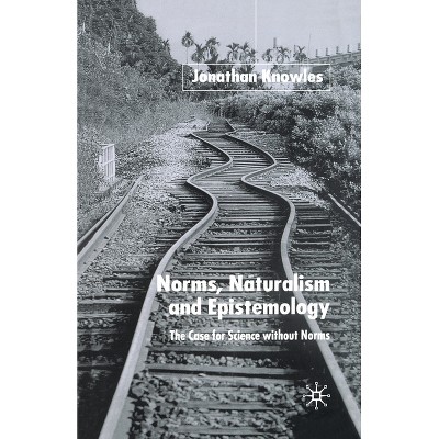 Norms, Naturalism and Epistemology - by  J Knowles (Paperback)