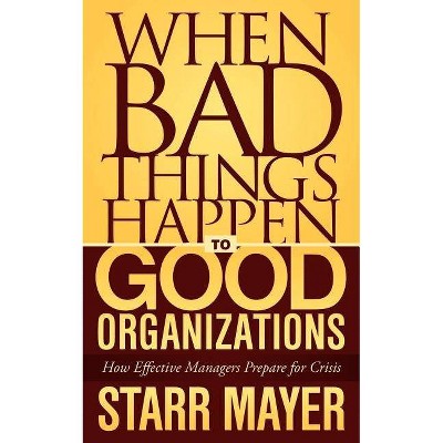 When Bad Things Happen to Good Organizations - by  Starr Mayer (Paperback)