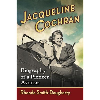Jacqueline Cochran - by  Rhonda Smith-Daugherty (Paperback)