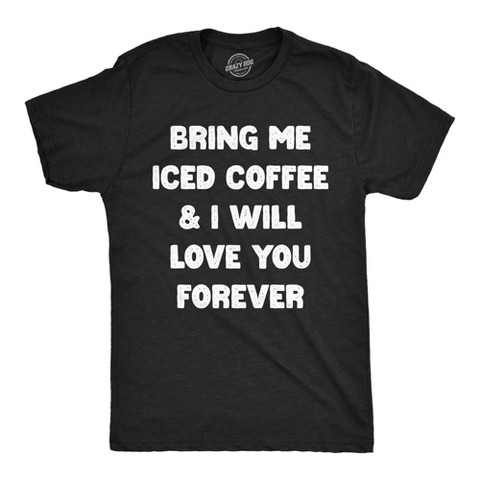 Мужские футболки Crazy Dog T-Shirts, Inc. Mens Funny T Shirts Bring Me Iced Coffee and I Will Love You Forever Sarcastic Caffeine Lovers Tee for Men - Crazy Dog Men's T Shirt For Coffee S