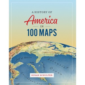 A History of America in 100 Maps - by  Susan Schulten (Hardcover) - 1 of 1
