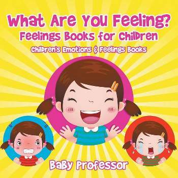 What Are You Feeling? Feelings Books for Children Children's Emotions & Feelings Books - by  Baby Professor (Paperback)