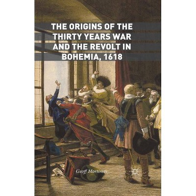 The Origins of the Thirty Years War and the Revolt in Bohemia, 1618 - by  Geoff Mortimer (Paperback)