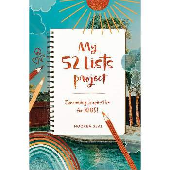 My 52 Lists Project: Journaling Inspiration for Kids! - by Moorea Seal (Hardcover)