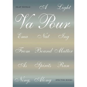Olaf Nicolai: A Light Vapour Emanating from Bound Matter as Spirits Running, Along - (Paperback) - 1 of 1