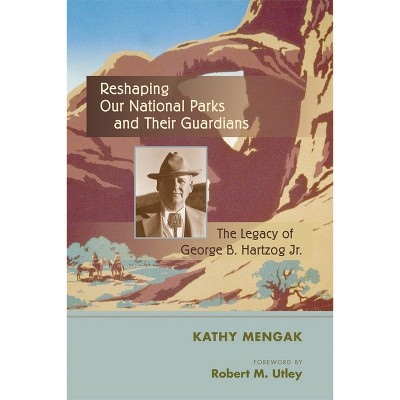 Reshaping Our National Parks and Their Guardians - by  Kathy Mengak (Hardcover)