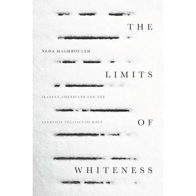 The Limits of Whiteness - by  Neda Maghbouleh (Hardcover)