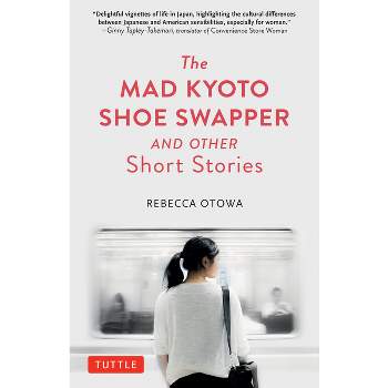 The Mad Kyoto Shoe Swapper and Other Short Stories - by  Rebecca Otowa (Hardcover)