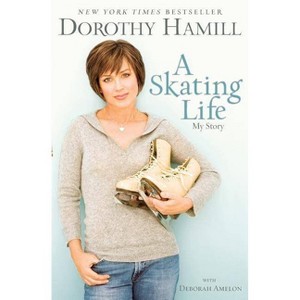 A Skating Life - by  Dorothy Hamill & Deborah Amelon (Paperback) - 1 of 1