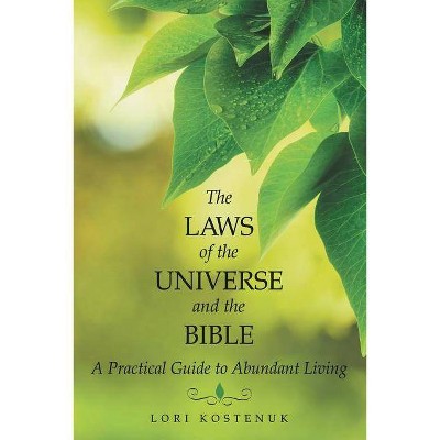 The Laws of the Universe and the Bible - by  Lori Kostenuk (Paperback)