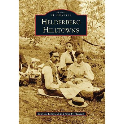 Helderberg Hilltowns - (Images of America (Arcadia Publishing)) by  John K Elberfeld & Jane B McLean (Paperback)