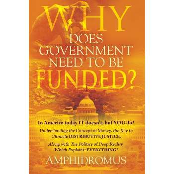 Why Does Government Need to be Funded? In America Today IT doesn't but YOU do Understanding the CONCEPT of MONEY the key to Ultimate DISTRIBUTIVE