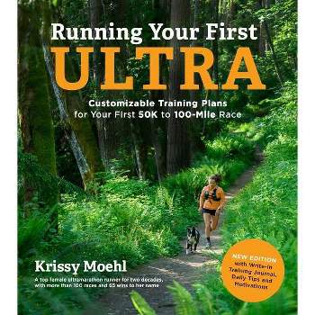 Running Your First Ultra: Customizable Training Plans for Your First 50k to 100-Mile Race - by  Krissy Moehl (Paperback)