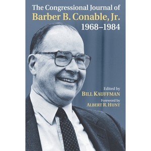 The Congressional Journal of Barber B. Conable, Jr., 1968-1984 - by  Bill Kauffman (Hardcover) - 1 of 1