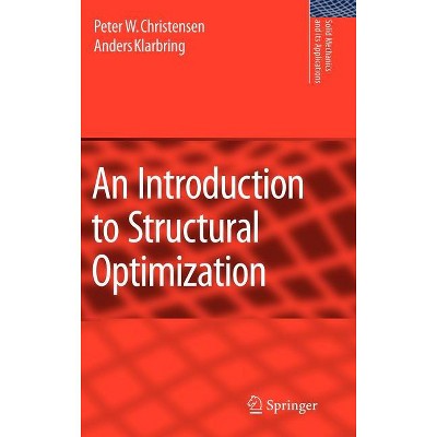 An Introduction to Structural Optimization - (Solid Mechanics and Its Applications) by  Peter W Christensen & A Klarbring (Hardcover)
