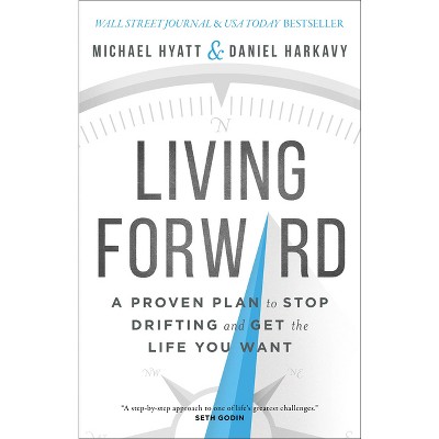 Living Forward - by  Michael Hyatt & Daniel Harkavy (Hardcover)