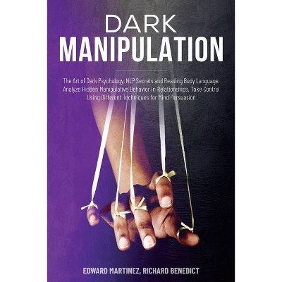 Dark Manipulation - by  Edward Martinez & Richard Benedict (Paperback)