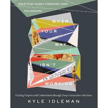 When Your Way Isn't Working Bible Study Guide Plus Streaming Video - by  Kyle Idleman (Paperback)