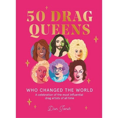 50 Drag Queens Who Changed the World - by  Dan Jones (Hardcover)