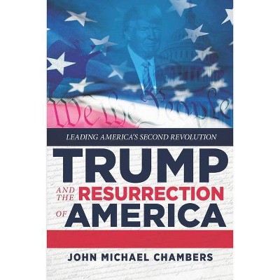 Trump and the Resurrection of America - by  John Michael Chambers (Paperback)