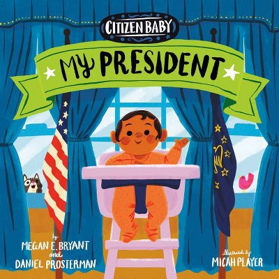 Citizen Baby: My President - by  Megan E Bryant & Daniel Prosterman (Board Book)