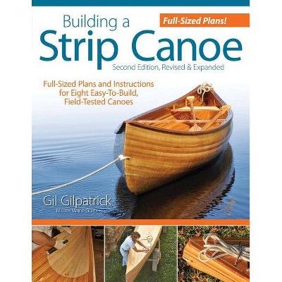 Building a Strip Canoe, Second Edition, Revised & Expanded - 2nd Edition by  Gil Gilpatrick (Paperback)