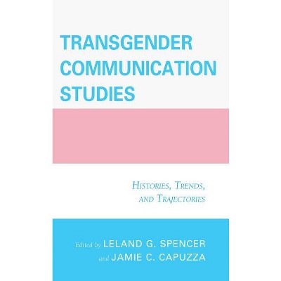 Transgender Communication Studies - by Jamie C Capuzza & Leland G Spencer
