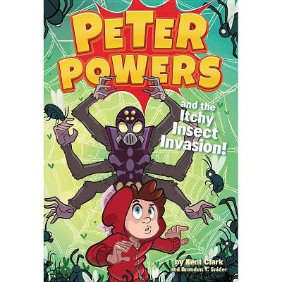 Peter Powers and the Itchy Insect Invasion! - by  Kent Clark & Brandon T Snider (Paperback)