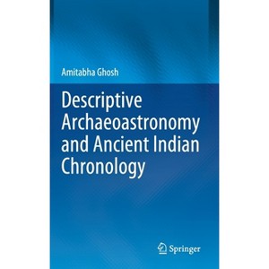 Descriptive Archaeoastronomy and Ancient Indian Chronology - by  Amitabha Ghosh (Hardcover) - 1 of 1