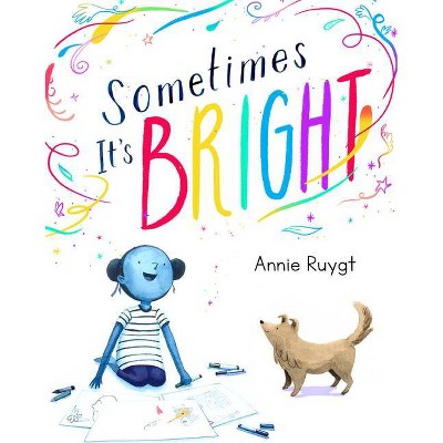 Sometimes It's Bright - by  Annie Ruygt (Hardcover)