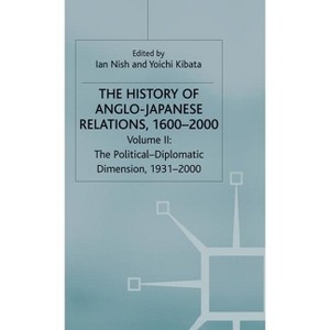 The History of Anglo-Japanese Relations, 1600-2000 - by  I Nish & Y Kibata (Hardcover) - 1 of 1