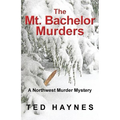 The Mt. Bachelor Murders - by  Ted Haynes (Paperback)